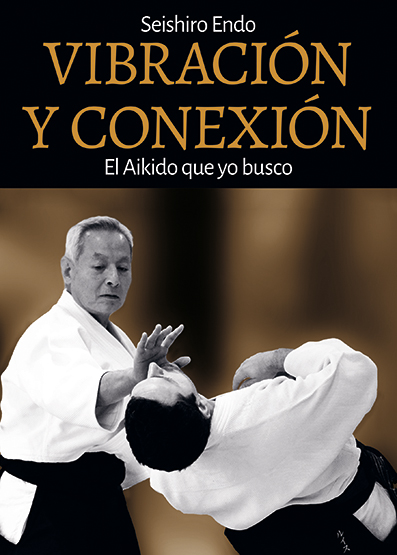 Vibración y Conexión. El Aikido que yo busco. Seishiro Endo. Ed. Alas
